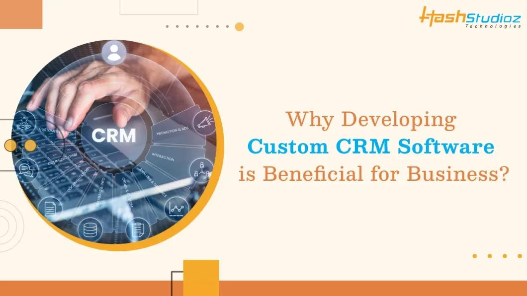 Why Developing Custom CRM Software is Beneficial for Business?