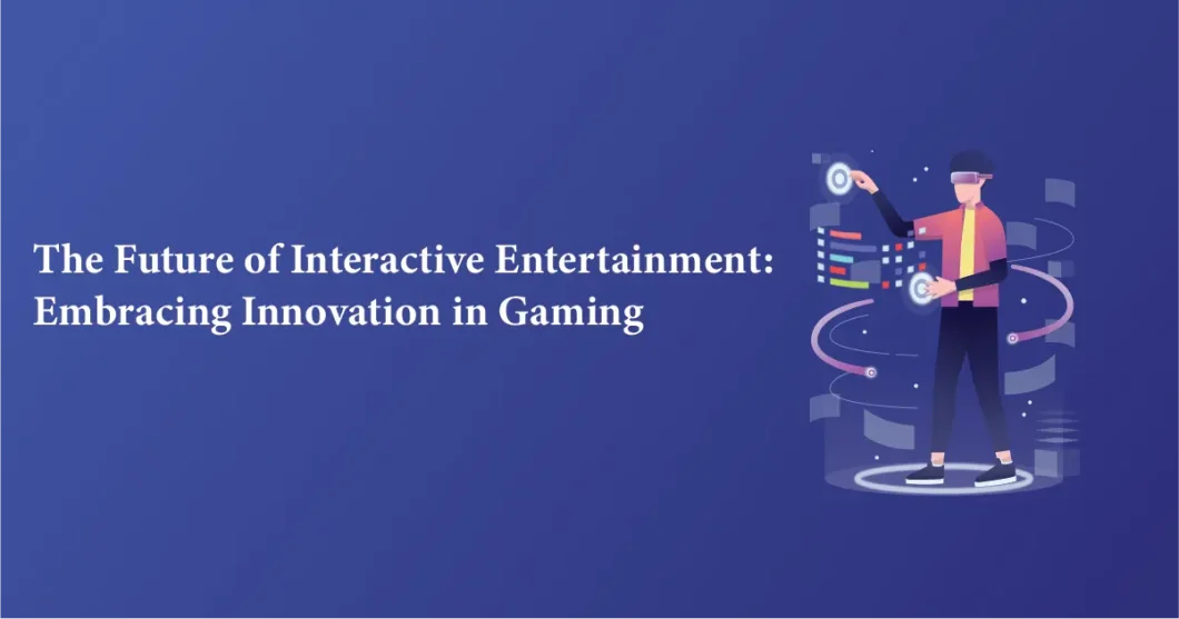 The Future of Interactive Entertainment: Embracing Innovation in Gaming