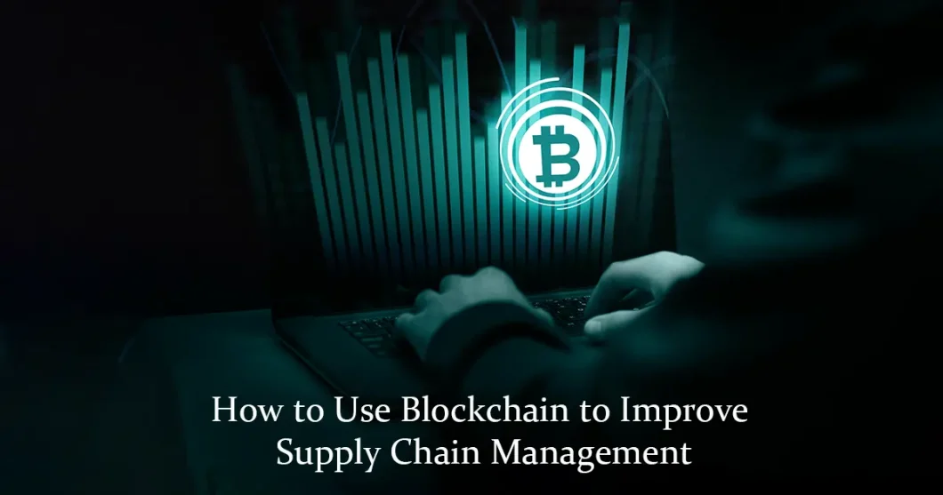 How to Use Blockchain to Improve Supply Chain Management?
