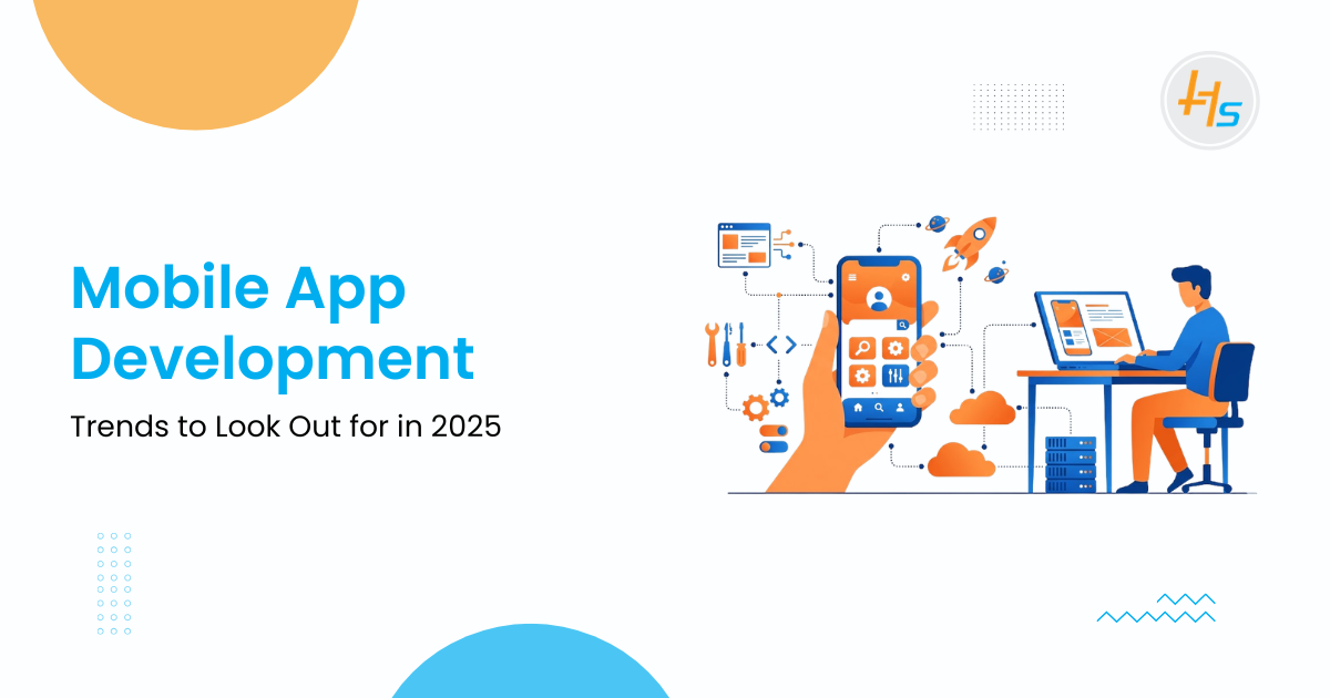 Mobile App Development Trends to Look Out for in 2025