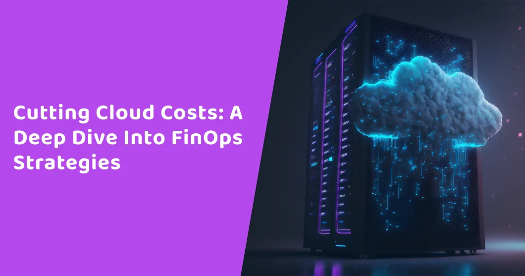 Cutting Cloud Costs: A Deep Dive into FinOps Strategies