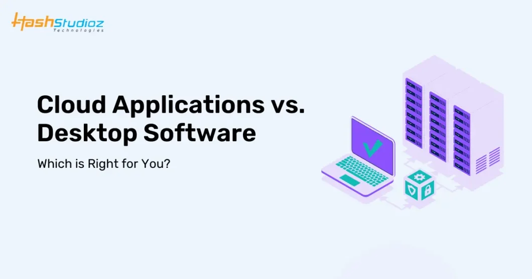 Cloud Applications vs. Desktop Software: Which is Right for You?