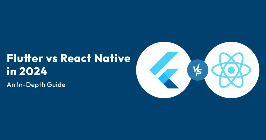 Flutter vs React Native in 2024: An In-Depth Guide
