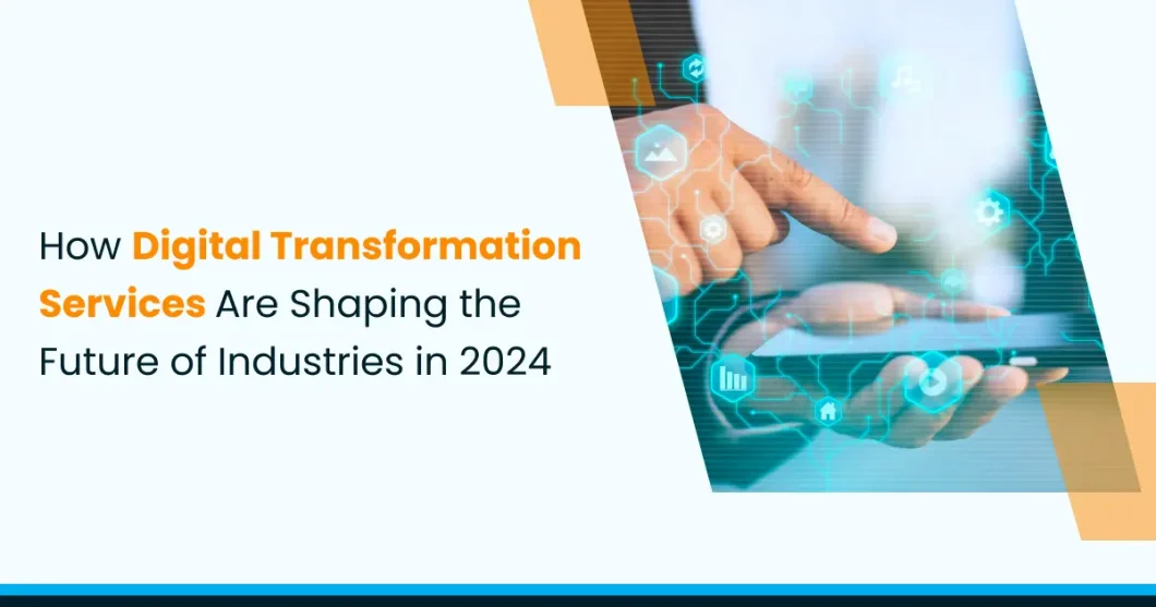 How Digital Transformation Services Are Shaping the Future of Industries in 2024