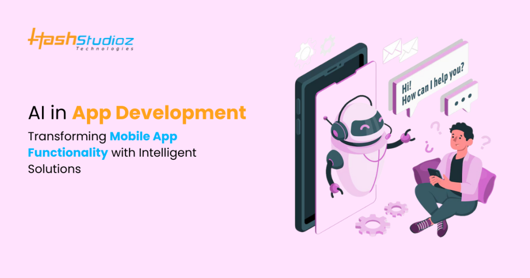 AI in App Development: How Artificial Intelligence is Enhancing Mobile App Functionality