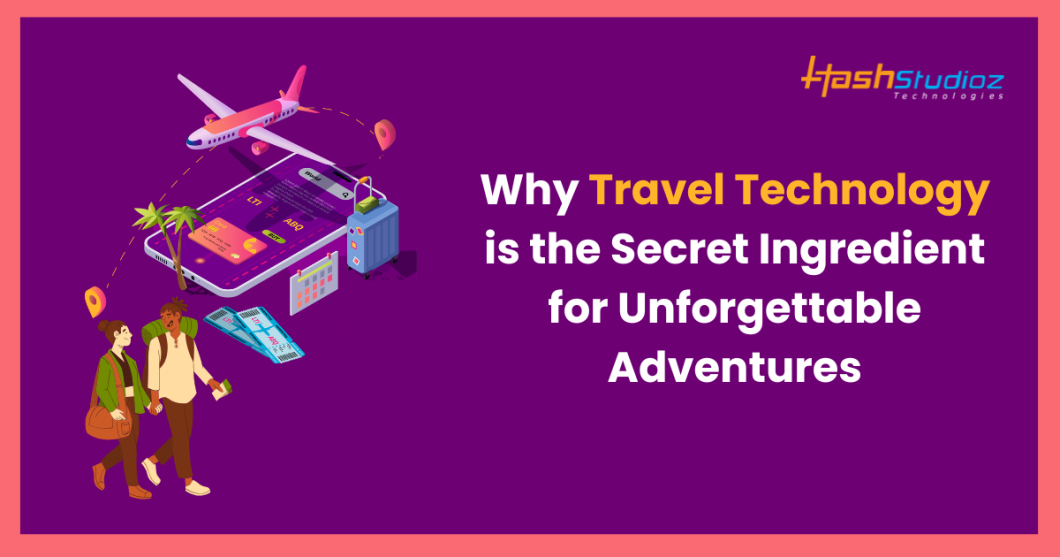 Why Travel Technology is the Secret Ingredient for Unforgettable Adventures