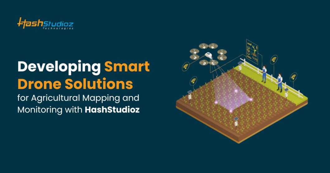 Developing Smart Drone Solutions for Agricultural Mapping and Monitoring with HashStudioz