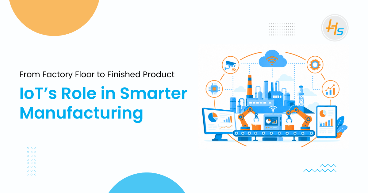 From Factory Floor to Finished Product IoT’s Role in Smarter Manufacturing