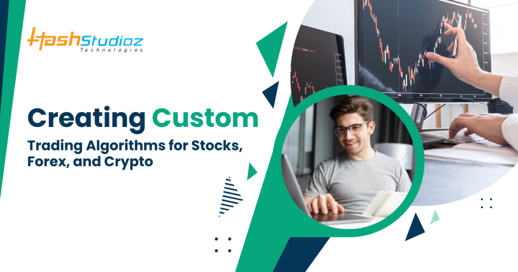 How to Develop Custom Trading Algorithms for Stocks, Forex, and Crypto