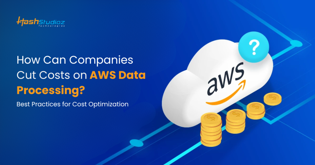 How Can Companies Cut Costs on AWS Data Processing? Best Practices for Cost Optimization