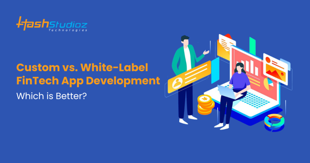 Custom vs. White-Label FinTech App Development: Which is Better?
