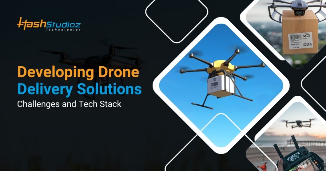 Developing Drone Delivery Solutions: Challenges and Tech Stack