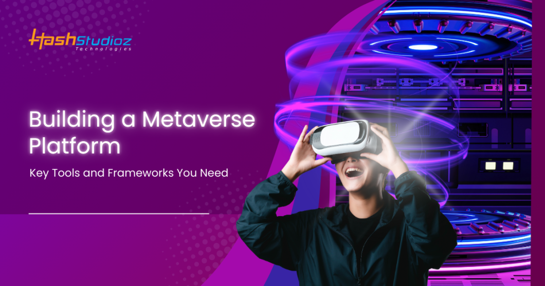 How to Build a Metaverse Platform: Tools and Frameworks