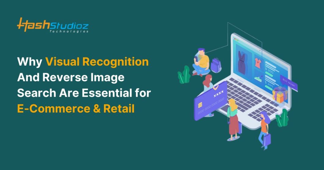 Why Visual Recognition And Reverse Image Search Are Essential for E-Commerce & Retail