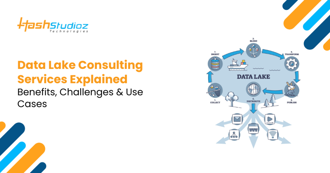 Data Lake Consulting Services Explained: Benefits, Challenges & Use Cases