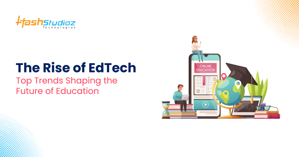 The Rise of EdTech: Top Trends Shaping the Future of Education