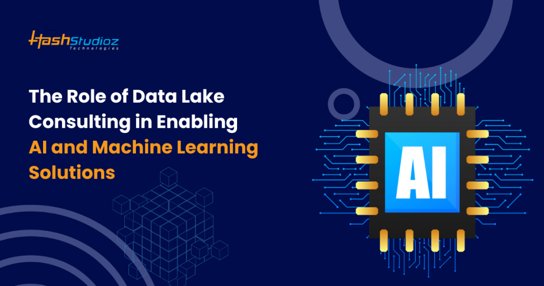 The Role of Data Lake Consulting in Enabling AI and ML Solutions