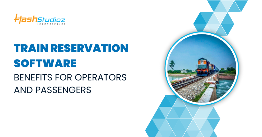 Train Reservation Software: Benefits for Operators and Passengers