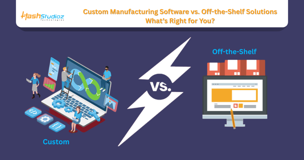 Custom Manufacturing Software vs. Off-the-Shelf Solutions: What’s Right for You?
