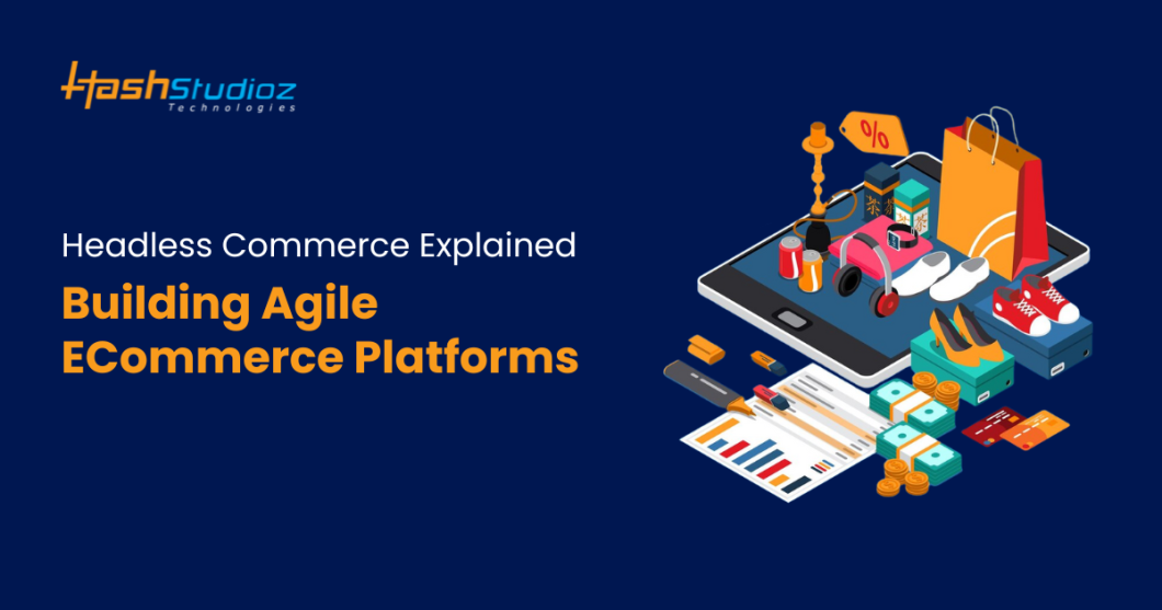 Headless Commerce Explained: Building Agile ECommerce Platforms