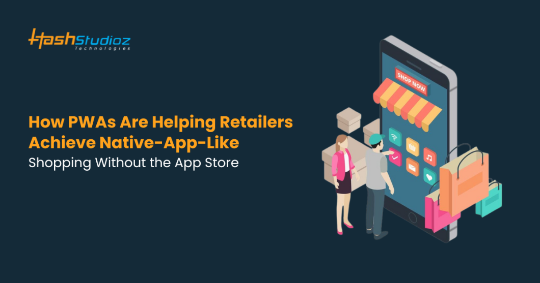 How PWAs Are Helping Retailers Achieve Native-App-Like Shopping Without the App Store