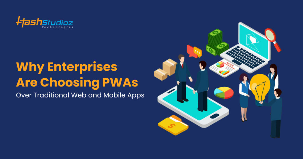 Why Enterprises Are Choosing PWAs Over Traditional Web and Mobile Apps