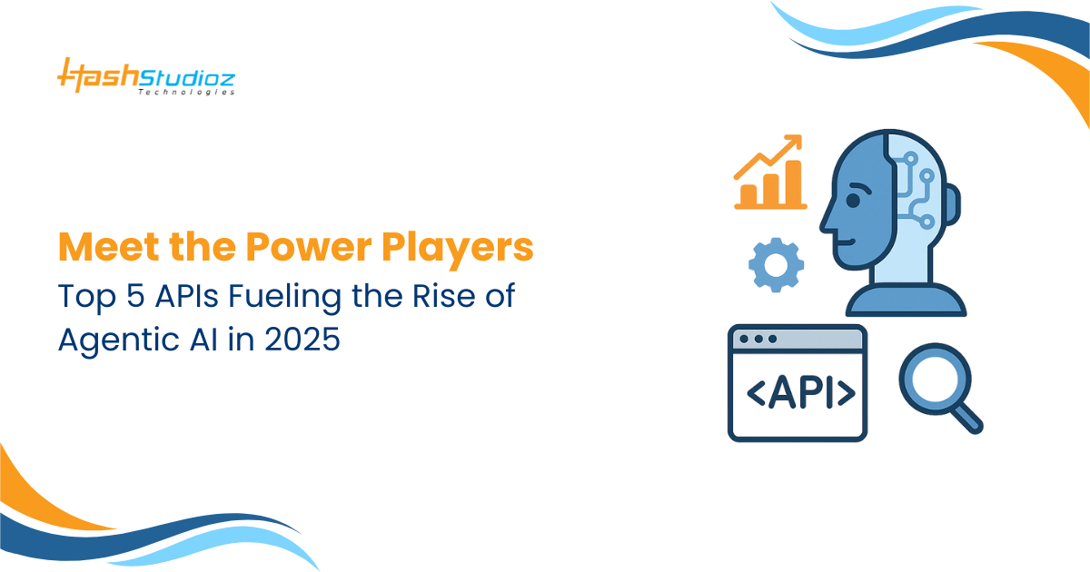 Meet the Power Players Top 5 APIs Fueling the Rise of Agentic AI in 2025