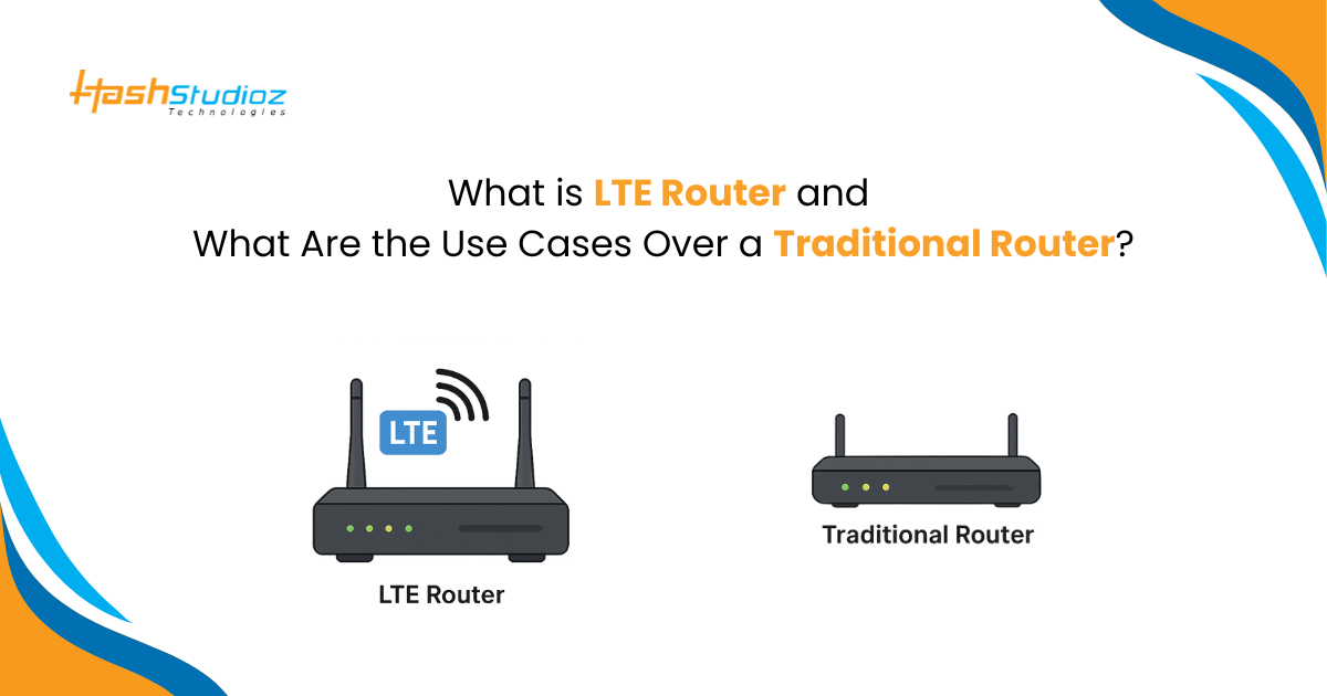 What is LTE Router and What Are the Use Cases Over a Traditional Router