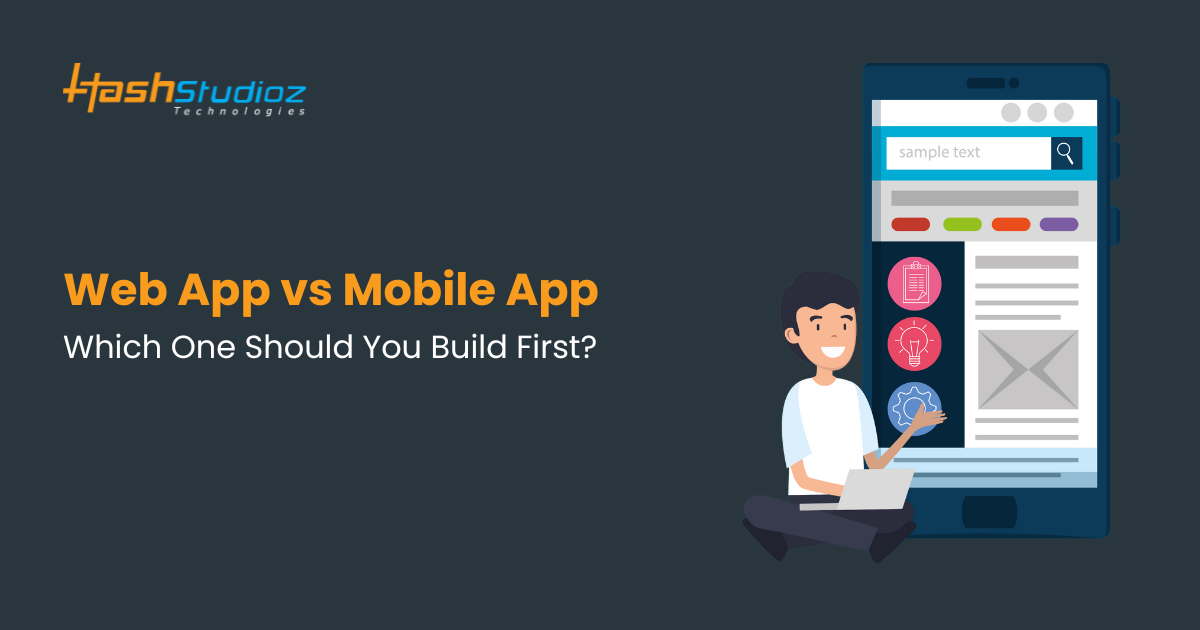 Web App vs Mobile App: Which One Should You Build First?