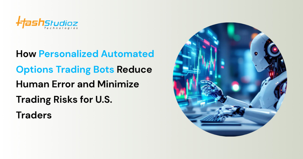 How Personalized Automated Options Trading Bots Reduce Human Error & Minimize Trading Risks for US Traders