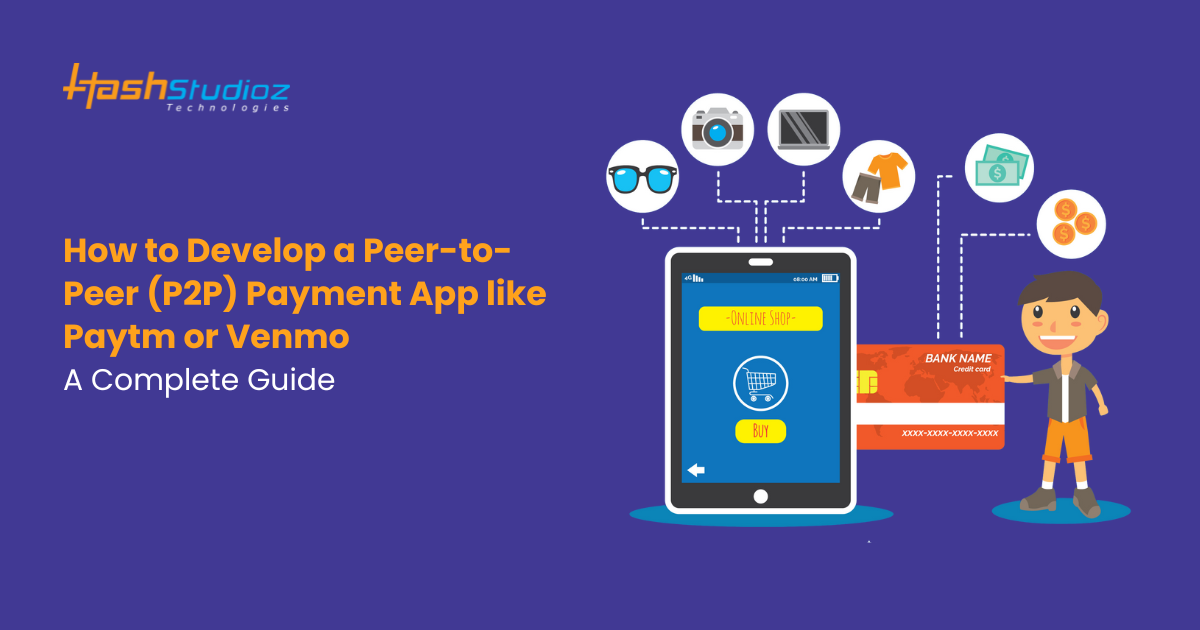How to Develop a Peer-to-Peer (P2P) Payment App like Paytm or Venmo – A Complete Guide