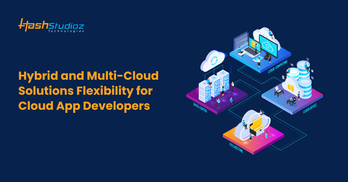 Hybrid and Multi-Cloud Solutions: Flexibility for Cloud App Developers