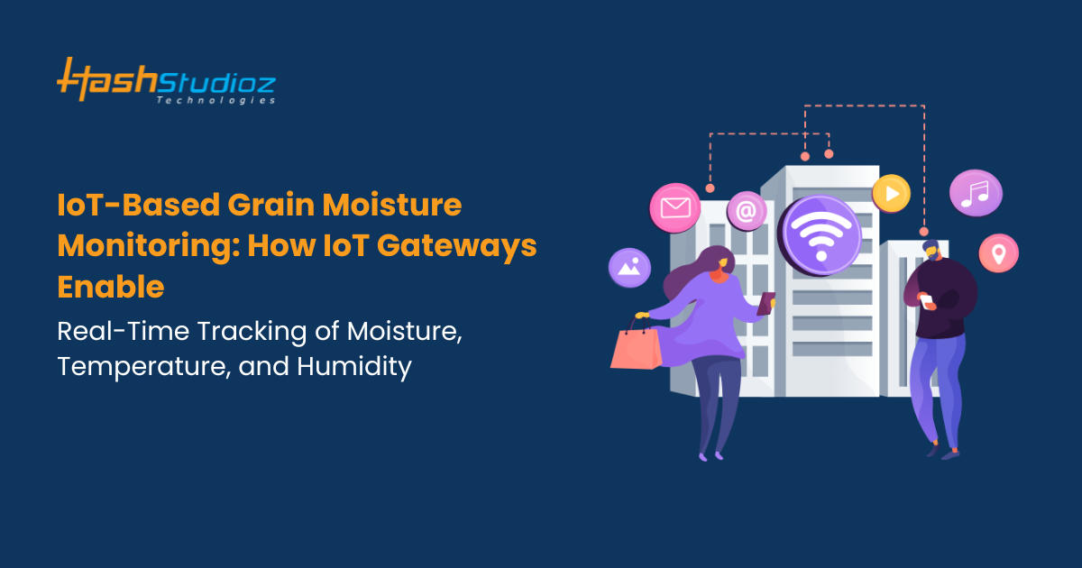 IoT-Based Grain Moisture Monitoring: How IoT Gateways Enable Real-Time Tracking of Moisture, Temperature, and Humidity