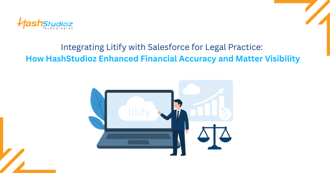 Integrating Litify with Salesforce for Legal Practice: How HashStudioz Enhanced Financial Accuracy and Matter Visibility