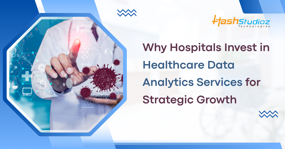 Why Hospitals Invest in Healthcare Data Analytics Services for Strategic Growth