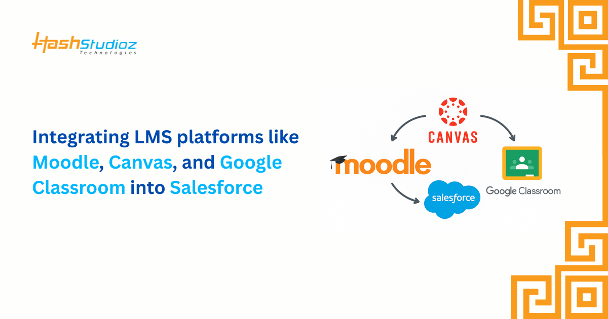 Integrating LMS platforms like Moodle, Canvas, and Google Classroom into Salesforce