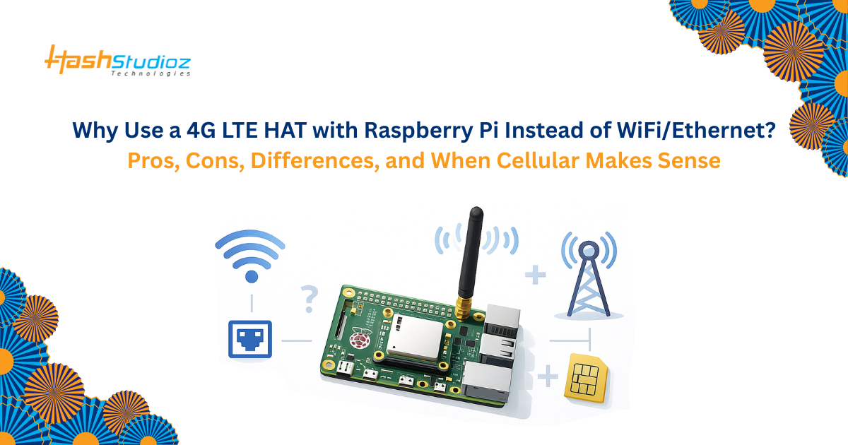 Why Use a 4G LTE HAT with Raspberry Pi Instead of WiFiEthernet Pros, Cons, Differences, and When Cellular Makes Sense
