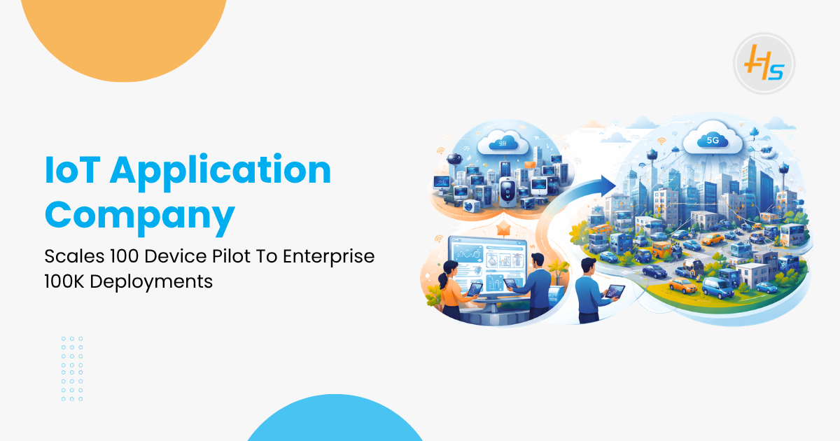 IoT Application Development Company Scales 100 Device Pilot To Enterprise 100K Deployments