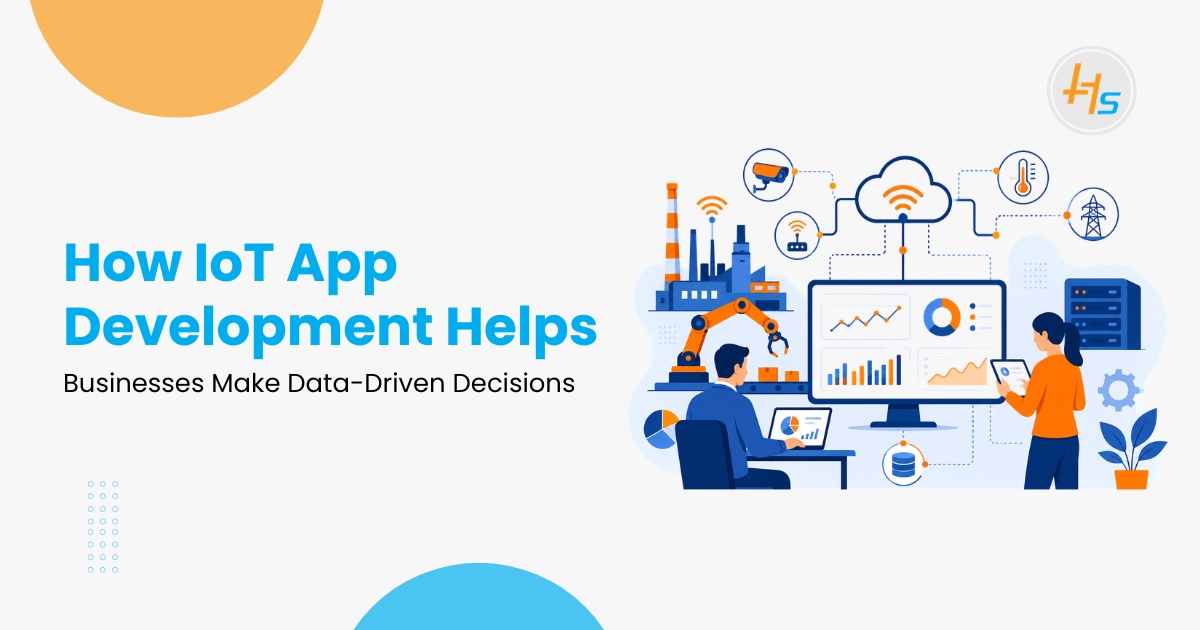 How IoT App Development Helps Businesses Make Data-Driven Decisions