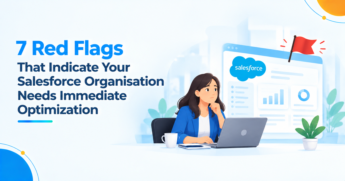 7 red flags indicating Salesforce needs immediate optimization